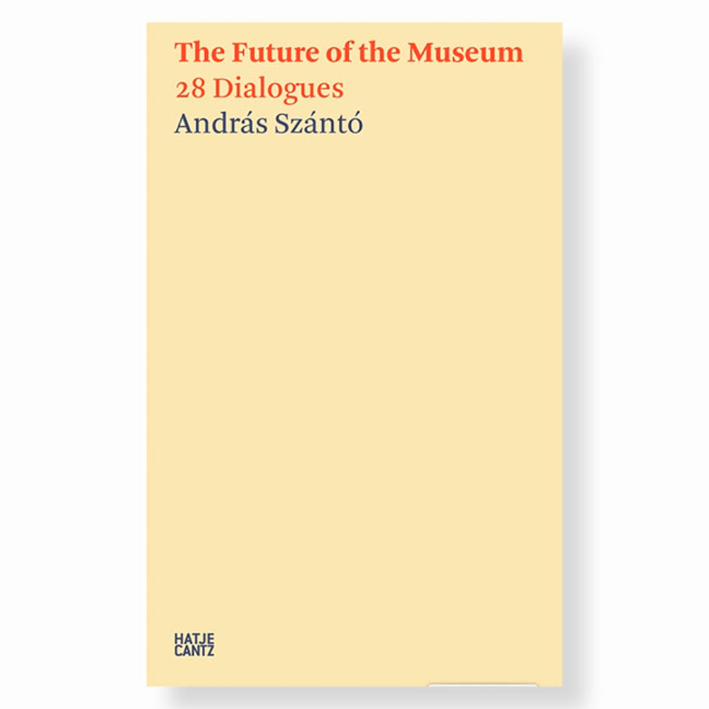 The Future of the Museum: 28 dialogues by András Szánto