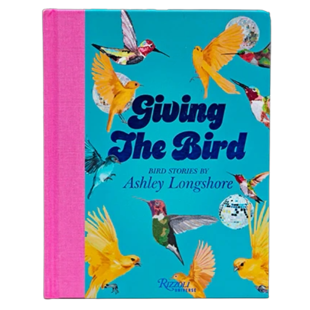 Giving the Bird: Bird Stories by Ashley Longshore