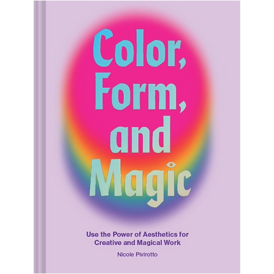 Color, Form, and Magic : Use the Power of Aesthetics for Creative and Magical Work