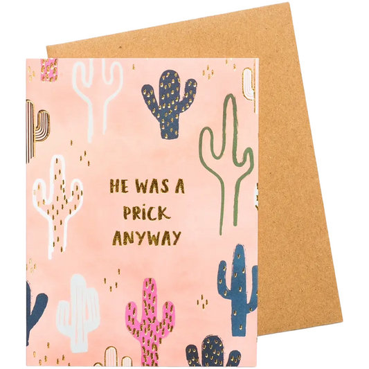 He Was A Prick Anyway - Love & Friendship Card