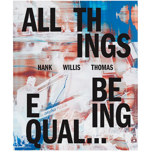 Hank Willis Thomas: All Things Being Equal