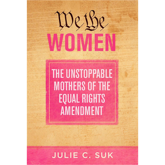 We the Women: The Unstoppable Mothers of the Equal Rights Amendment