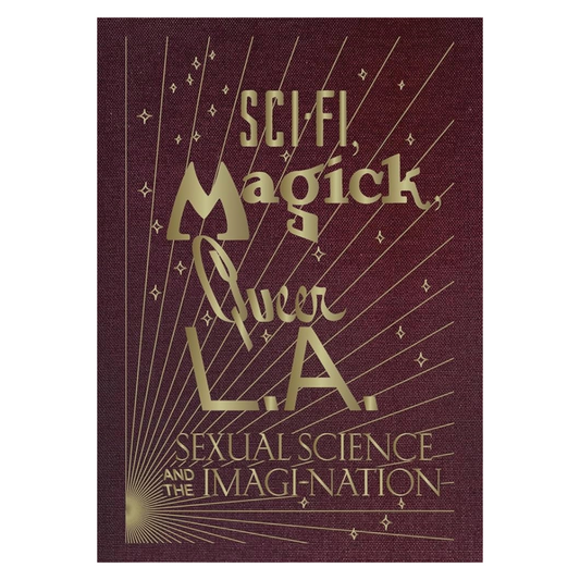 Sci-Fi, Magick, Queer L.A.: Sexual Science and the Imagi-nation