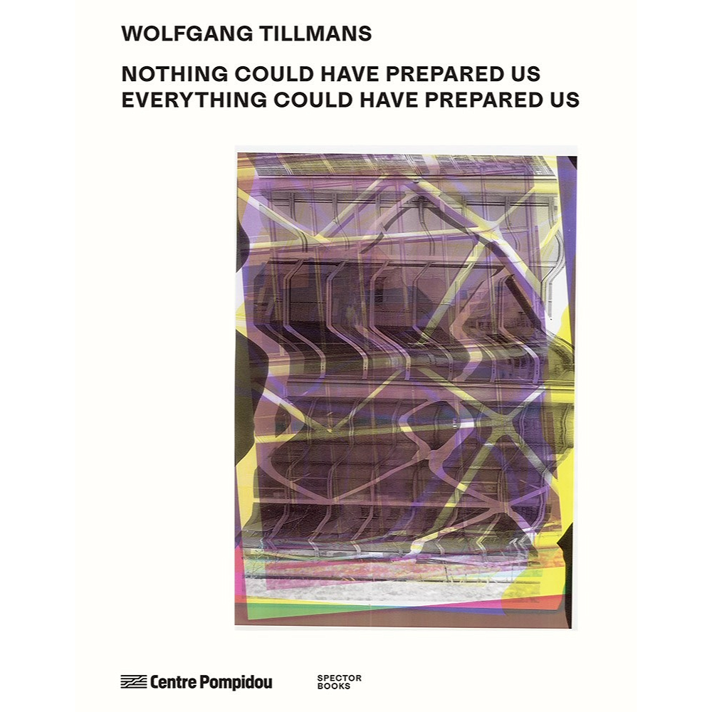 Wolfgang Tillmans - Nothing Could Have Prepared Us – Everything Could Have Prepared Us